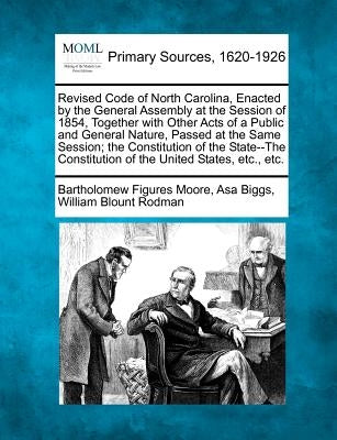 Revised Code of North Carolina, Enacted by the General Assembly at the Session of 1854, Together with Other Acts of a Public and General Nature, Passe by Moore, Bartholomew Figures
