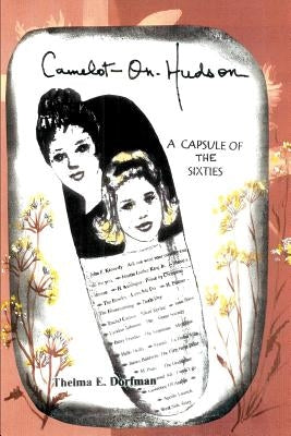 Camelot-On-Hudson: A Capsule of The Sixties by Dorfman, Thelma E.
