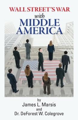 Wall Street's War with Middle Class America: A Thirty Year History by Colegrove, DeForest W.
