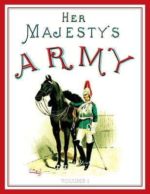 Her Majesty's Army 1888: A Descripitive Account of the various regiments now comprising the Queen's Forces & Indian and Colonial Forces; VOLUME by Richards, Walter