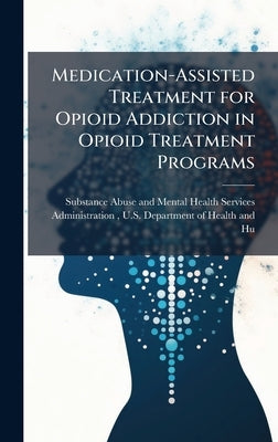 Medication-Assisted Treatment for Opioid Addiction in Opioid Treatment Programs by Substance Abuse and Mental Health Ser
