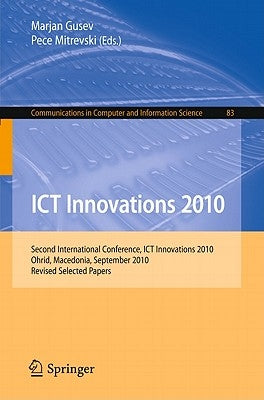 ICT Innovations 2010: Second International Conference, ICT Innovations 2010, Ohrid Macedonia, September 12-15, 2010. Revised Selected Papers by Gusev, Marjan