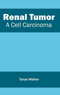 Renal Tumor: A Cell Carcinoma by Walker, Tanya