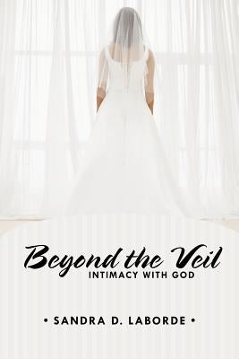 Beyond the Veil: Intimacy with God by Laborde, Sandra D.