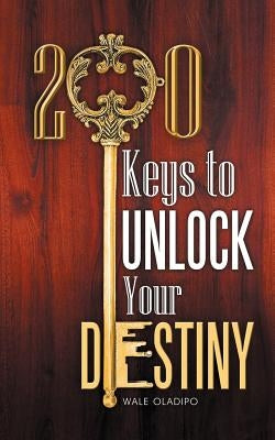 200 Keys to Unlock Your Destiny by Oladipo, Wale