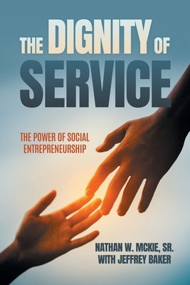 The Dignity Of Service: The Power of Social Entrepreneurship by McKie, Nathan W.