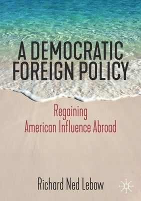 A Democratic Foreign Policy: Regaining American Influence Abroad by LeBow, Richard Ned
