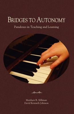 Bridges to Autonomy: Paradoxes in Teaching and Learning by Silliman, Matthew R.