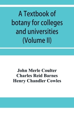 A textbook of botany for colleges and universities (Volume II) by Merle Coulter, John