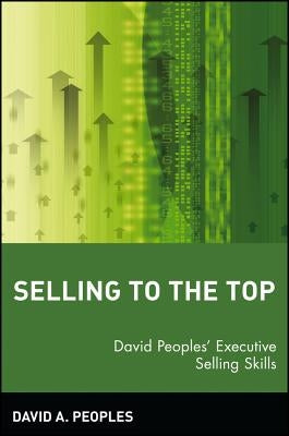 Selling to the Top: David Peoples' Executive Selling Skills by Peoples, David A.