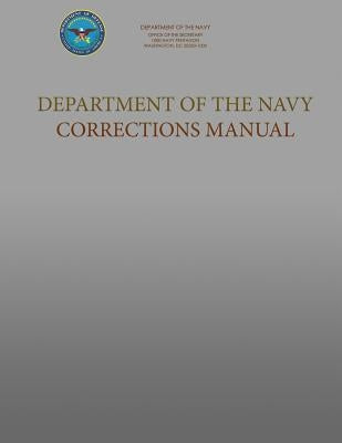 Department of the Navy Corrections Manual: SecNavInst 1640.9C by Department of the Navy, U. S. Department
