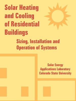 Solar Heating and Cooling of Residential Buildings: Sizing, Installation and Operation of Systems by Solar Energy Applications Laboratory