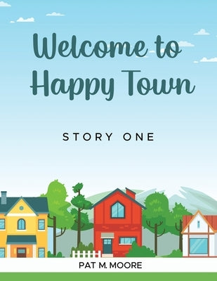 Welcome to Happy Town by Moore, Pat M.