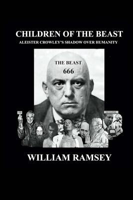 Children of the Beast: Aleister Crowley's Shadow over Humanity. by Ramsey, William