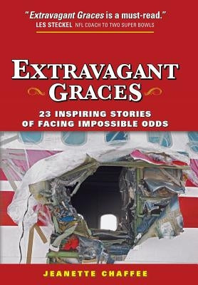 Extravagant Graces: 23 Inspiring Stories of Facing Impossible Odds by Chaffee, Jeanette
