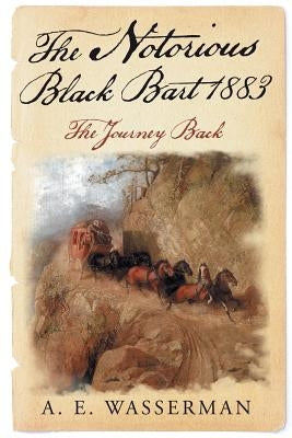 The Notorious Black Bart 1883: The Journey Back by Wasserman, A. E.