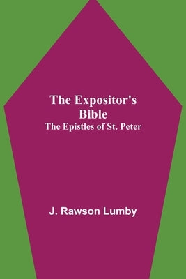 The Expositor's Bible: The Epistles of St. Peter by Rawson Lumby, J.