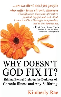 Why Doesn't God Fix It?: Shining Eternal Light on the Darkness of Chronic Illness (Sick & Tired Series) by Rae, Kimberly