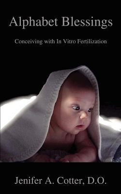Alphabet Blessings: Conceiving with In Vitro Fertilization by Cotter Do, Jenifer A.