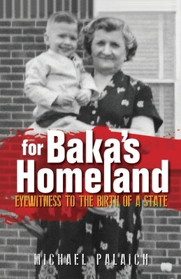 For Baka's Homeland: Eyewitness to the Birth of a State by Palaich, Michael