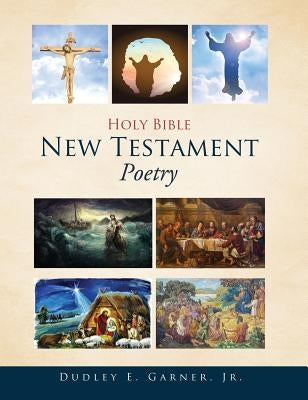 Holy Bible New Testament Poetry by Garner, Dudley E., Jr.