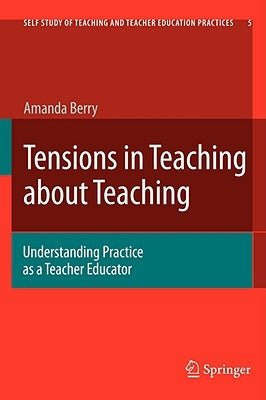 Tensions in Teaching about Teaching: Understanding Practice as a Teacher Educator by Berry, Amanda