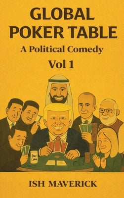 Global Poker Table: A Political Comedy Vol 1 by Maverick, Ish