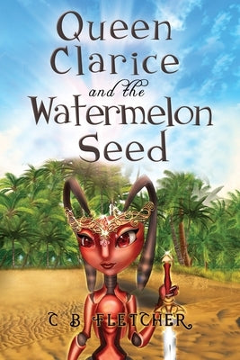 Queen Clarice and the Watermelon Seed by Fletcher, C. B.