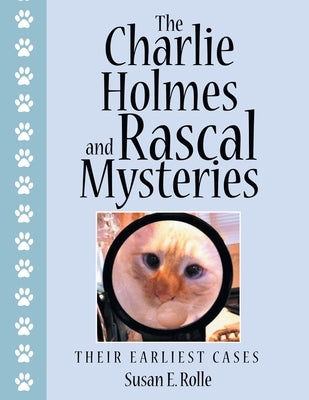 The Charlie Holmes and Rascal Mysteries: Their Earliest Cases by Rolle, Susan E.