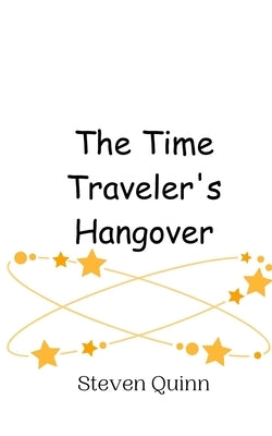 The Time Traveler's Hangover by Quinn, Steven
