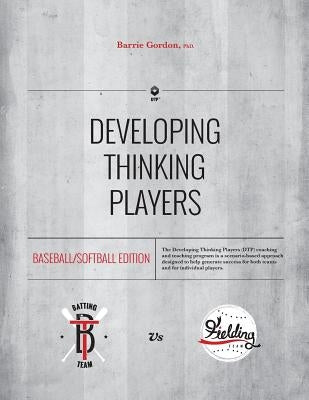 Developing Thinking Players: Baseball/Softball Edition by Gordon, Barrie