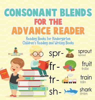Consonant Blends for the Advanced Reader - Reading Books for Kindergarten Children's Reading and Writing Books by Baby Professor