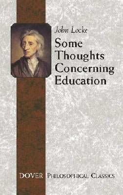Some Thoughts Concerning Education: (Including of the Conduct of the Understanding) by Locke, John
