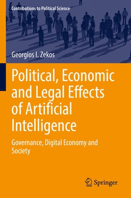 Political, Economic and Legal Effects of Artificial Intelligence: Governance, Digital Economy and Society by Zekos, Georgios I.