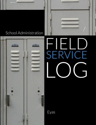 School Administration Field Service Log (P) by Corporation, Eyas