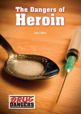 The Dangers of Heroin by Allen, John