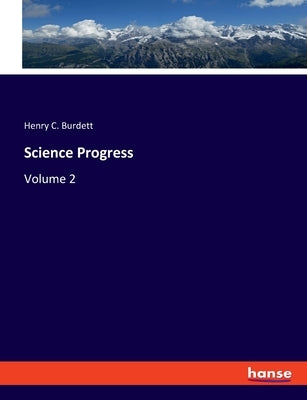 Science Progress: Volume 2 by Burdett, Henry C.