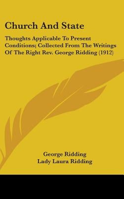 Church And State: Thoughts Applicable To Present Conditions; Collected From The Writings Of The Right Rev. George Ridding (1912) by Ridding, George
