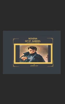 Novena of St. Gabriel of Our Lady of Sorrows: Encountering God's Love through St. Gabriel's Intercession by Light, Joannah