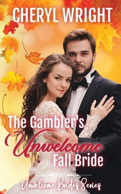 The Gambler's Unwelcome Fall Bride by Wright, Cheryl