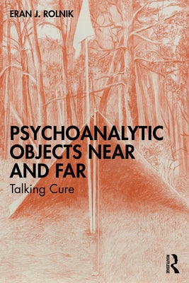 Psychoanalytic Objects Near and Far: Talking Cure by Rolnik, Eran J.