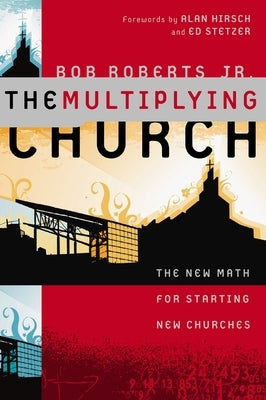 The Multiplying Church: The New Math for Starting New Churches by Roberts, Bob
