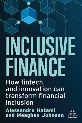 Inclusive Finance: How Fintech and Innovation Can Transform Financial Inclusion by Hatami, Alessandro