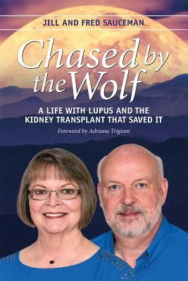 Chased by the Wolf: A Life with Lupus and the Kidney Transplant That Saved It by Sauceman, Jill