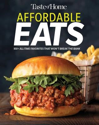 Taste of Home Affordable Eats: 237 All Time Favorites That Won't Break the Bank by Taste of Home