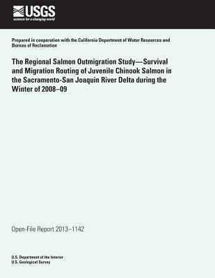 The Regional Salmon Outmigration Study?Survival and Migration Routing of Juvenile Chinook Salmon in the Sacramento-San Joaquin River Delta during the by U. S. Department of the Interior