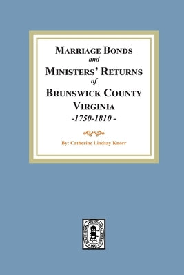 Marriage Bonds and Ministers' Returns of Brunswick County, Virginia, 1750-1810 by Knorr
