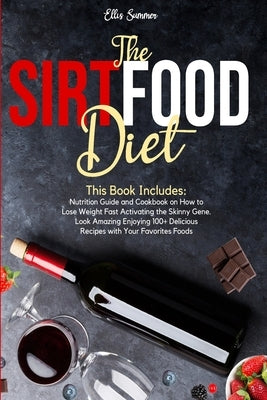 The Sirtfood Diet: This Book Includes: Nutrition Guide and Cookbook on How to Lose Weight Fast Activating the Skinny Gene. Look Amazing E by Summer, Ellis