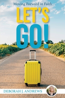 Let's Go!: Moving Forward in Faith by Andrews, Deborah J.