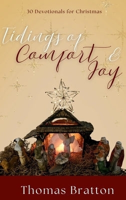Tidings of Comfort & Joy: 30 Devotionals for Christmas by Bratton, Thomas